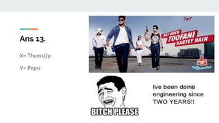 Ans 13.
X= ThumsUp
Y= Pepsi
 