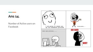 Ans 14.
Number of Active users on
Facebook
 
