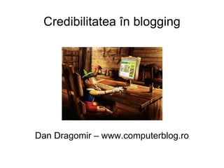 Credibilitatea în blogging




Dan Dragomir – www.computerblog.ro
 