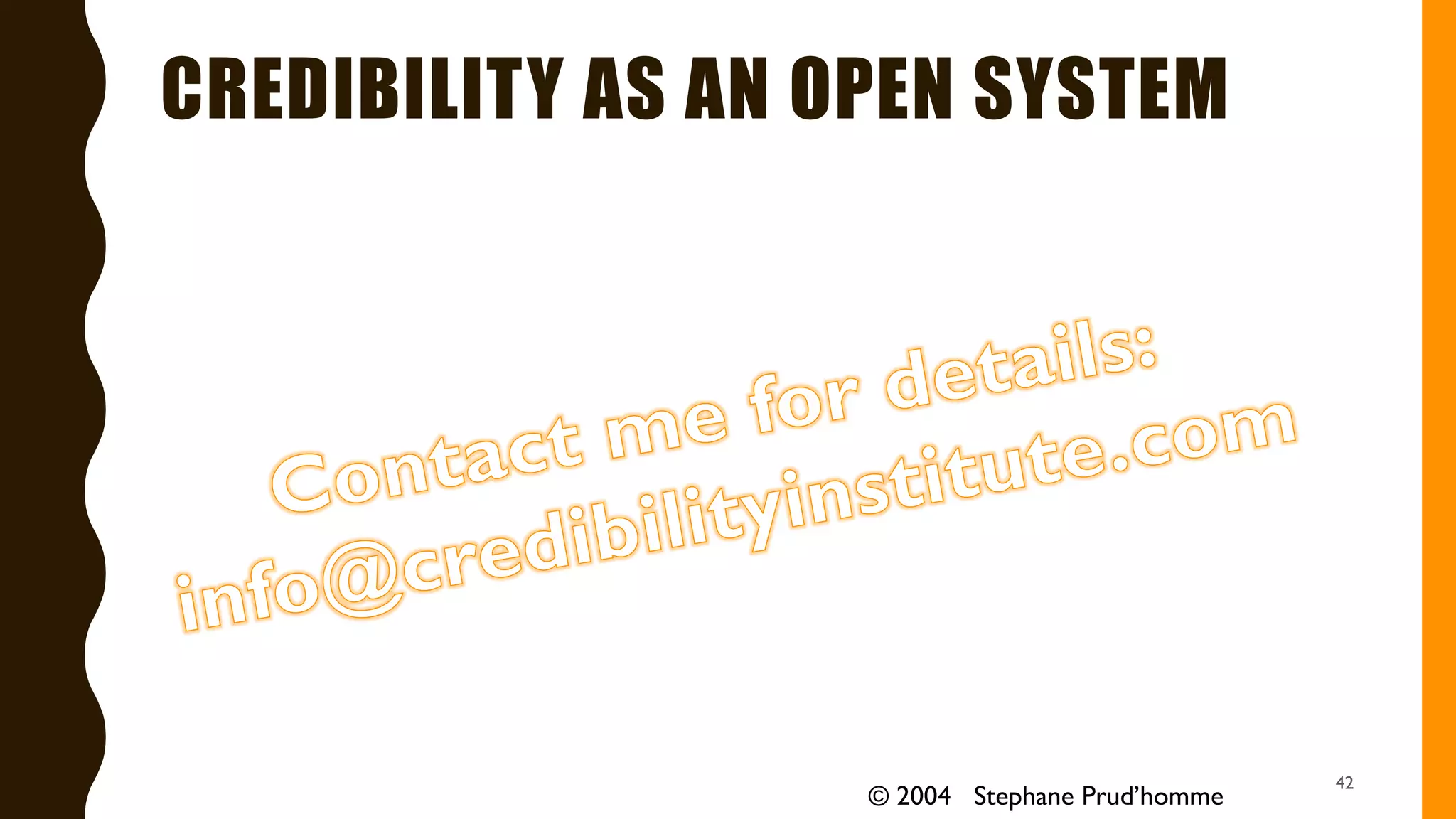 CREDIBILITY AS AN OPEN SYSTEM
42
© 2004 Stephane Prud’homme
 