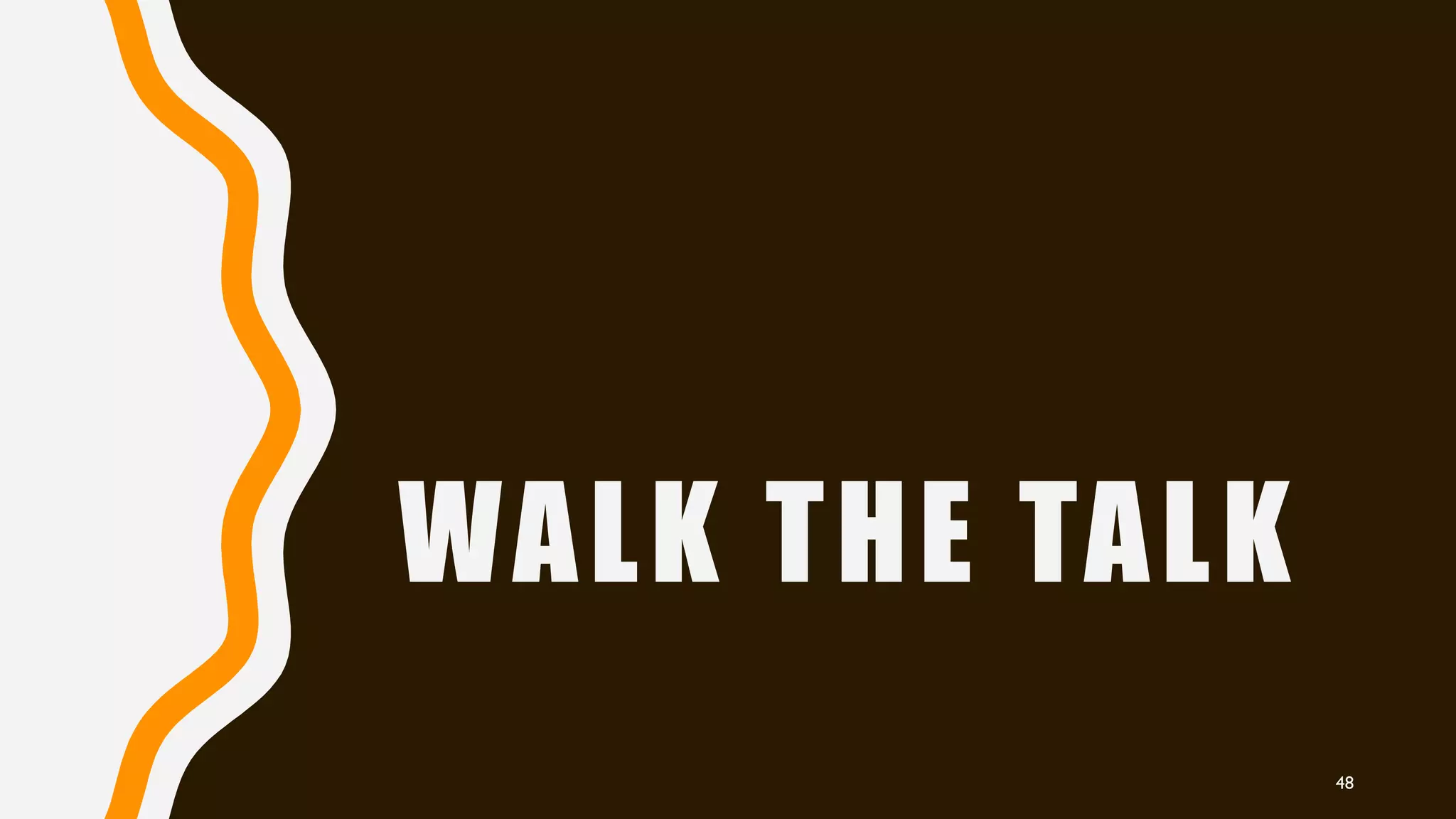 WALK THE TALK
48
 