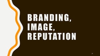 BRANDING,
IMAGE,
REPUTATION
21
 