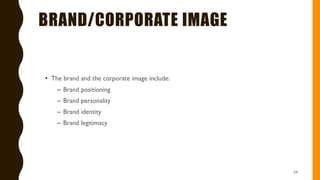 BRAND/CORPORATE IMAGE
• The brand and the corporate image include:
– Brand positioning
– Brand personality
– Brand identity
– Brand legitimacy
24
 