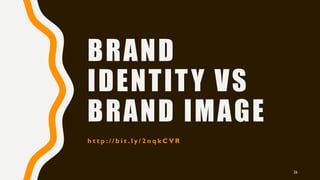 BRAND
IDENTITY VS
BRAND IMAGE
h t t p : / / b i t . l y / 2 n q k C V R
26
 
