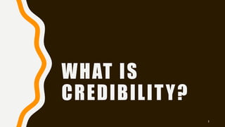 WHAT IS
CREDIBILITY?
3
 