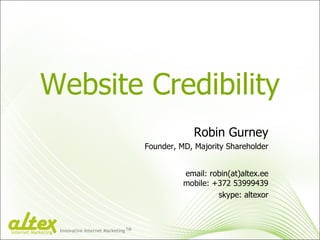 Website Credibility Robin Gurney Founder, MD, Majority Shareholder email: robin(at)altex.ee mobile: +372 53999439 skype:  altexor Innovative Internet Marketing TM Internet Marketing 