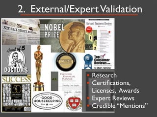 2. External/Expert Validation




                • Research
                • Certiﬁcations,
                    Licenses, Awards
                •   Expert Reviews
                •   Credible “Mentions”
 
