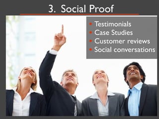 3. Social Proof
         • Testimonials
         • Case Studies
         • Customer reviews
         • Social conversations
 