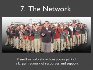 7. The Network




 If small or solo, show how you’re part of
a larger network of resources and support
 