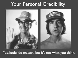 Your Personal Credibility




Yes, looks do matter...but it’s not what you think.
 