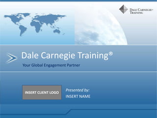 Dale Carnegie Training®
Your Global Engagement Partner
Presented by:
INSERT NAME
INSERT CLIENT LOGO
 