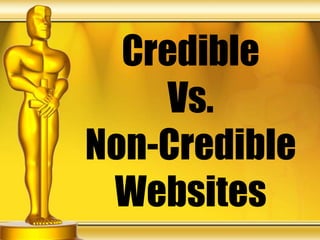 Credible
     Vs.
Non-Credible
 Websites
 