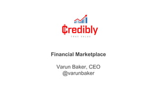 Financial Marketplace
Varun Baker, CEO
@varunbaker
 