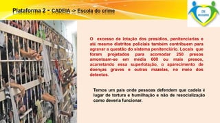 O excesso de lotação dos presídios, penitenciarias e 
até mesmo distritos policiais também contribuem para 
agravar a questão do sistema penitenciário. Locais que 
foram projetados para acomodar 250 presos 
amontoam-se em média 600 ou mais presos, 
acarretando essa superlotação, o aparecimento de 
doenças graves e outras mazelas, no meio dos 
detentos. 
Temos um país onde pessoas defendem que cadeia é 
lugar de tortura e humilhação e não de resocialização 
como deveria funcionar. 
 