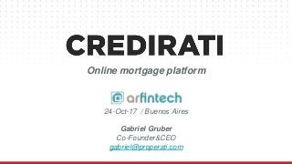 Online mortgage platform
24-Oct-17 / Buenos Aires
Gabriel Gruber
Co-Founder&CEO
gabriel@properati.com
 