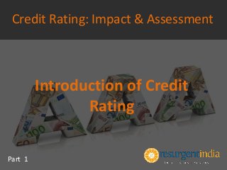 Introduction of Credit
Rating
Part 1
Credit Rating: Impact & Assessment
 