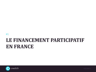 LE FINANCEMENT PARTICIPATIF
EN FRANCE
#1
© 2015 CREDIT.FR
 