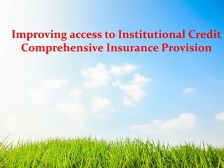 SAMARTH
Improving access to Institutional Credit
Comprehensive Insurance Provision
 