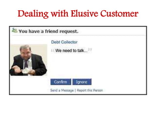 Dealing with Elusive Customer 
 