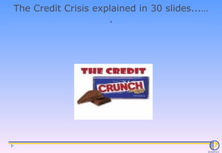 The Credit Crisis explained in 30 slides...…. 