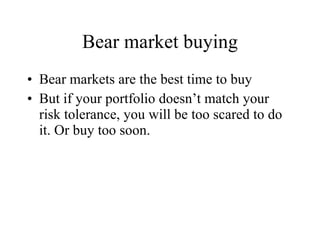 Bear market buying Bear markets are the best time to buy  But if your portfolio doesn’t match your risk tolerance, you will be too scared to do it. Or buy too soon. 