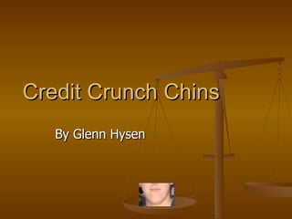 Credit Crunch Chins  By Glenn Hysen  