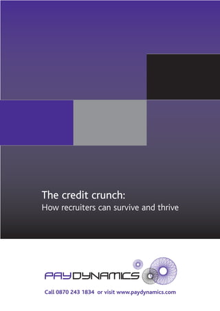 The credit crunch:
How recruiters can survive and thrive




Call 0870 243 1834 or visit www.paydynamics.com
 
