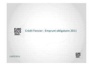 Crédit	
  Foncier	
  :	
  Emprunt	
  obligataire	
  2011	
  




13/07/2011	
  
 