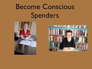 Become Conscious
    Spenders
 