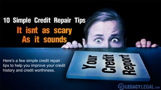 Here's a few simple credit repair
tips to help you improve your credit
history and credit worthiness.
 