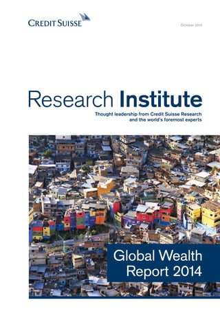 October 2014 
Research Institute 
Thought leadership from Credit Suisse Research 
and the world’s foremost experts 
Global Wealth 
Report 2014 
 