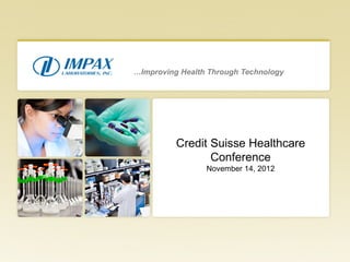 Credit Suisse Healthcare
Conference
November 14, 2012
…Improving Health Through Technology
 