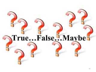19
True…False…Maybe
 