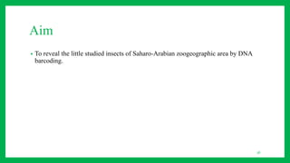 Aim
• To reveal the little studied insects of Saharo-Arabian zoogeographic area by DNA
barcoding.
36
 