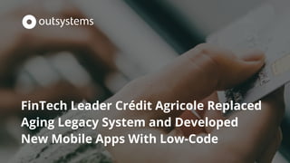 FinTech Leader Crédit Agricole Replaced
Aging Legacy System and Developed
New Mobile Apps With Low-Code
 