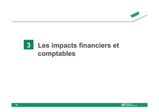 3   Les impacts financiers et
         comptables




16
 