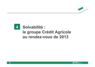 4   Solvabilité :
         le groupe Crédit Agricole
         au rendez-vous de 2013




22
 