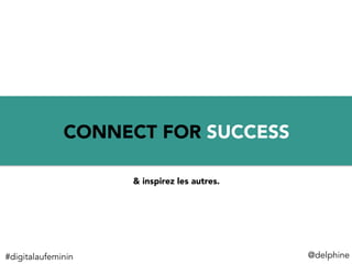 1	
  
CONNECT FOR SUCCESS
@delphine	
  
& inspirez les autres.
#digitalaufeminin	
  
 