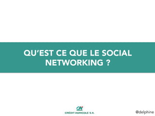 1	
  QU’EST CE QUE LE SOCIAL
NETWORKING ?
@delphine	
  
 