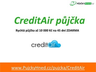CreditAir	půjčka	
www.PujckyHned.cz/pujcka/CreditAir	
Rychlá	půjčka	až	10	000	Kč	na	45	dní	ZDARMA	
 