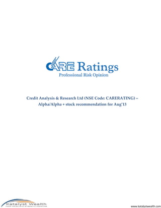 Credit Analysis & Research Ltd (NSE Code: CARERATING) –
Alpha/Alpha + stock recommendation for Aug’13

www.katalystwealth....