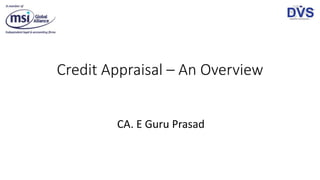 Credit Appraisal – An Overview
CA. E Guru Prasad
 