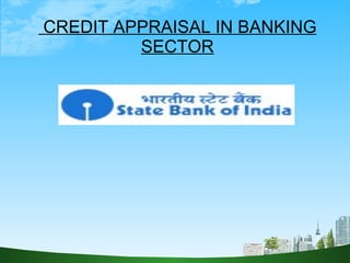 CREDIT APPRAISAL IN BANKING SECTOR 