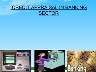 CREDIT APPRAISAL IN BANKING SECTOR 