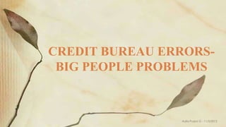 CREDIT BUREAU ERRORSBIG PEOPLE PROBLEMS

Aulia Puspa G - 11/5/2013

 