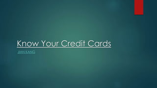 Know Your Credit Cards
JIAN KANG
 