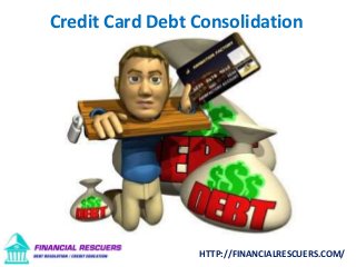 Credit Card Debt Consolidation
HTTP://FINANCIALRESCUERS.COM/
 