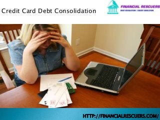 HTTP://FINANCIALRESCUERS.COM/
Credit Card Debt Consolidation
 
