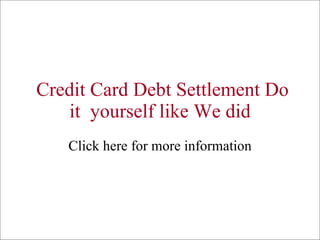 Credit Card Debt Settlement Do it  yourself like We did Click here for more information 