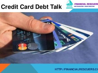 HTTP://FINANCIALRESCUERS.CO
Credit Card Debt Talk
 